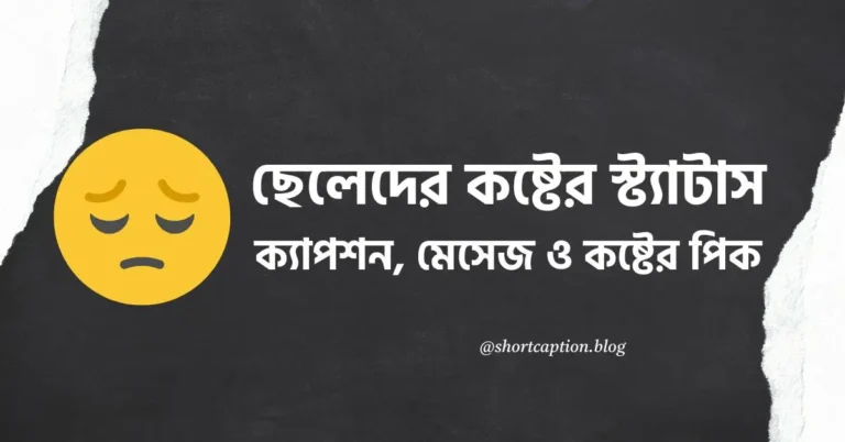 ছেলেদের কষ্টের স্ট্যাটাস, ক্যাপশন, মেসেজ ও কষ্টের পিক