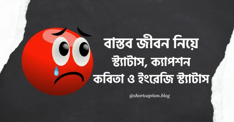 বাস্তব জীবন নিয়ে স্ট্যাটাস, ক্যাপশন, কবিতা ও ইংরেজি স্ট্যাটাস